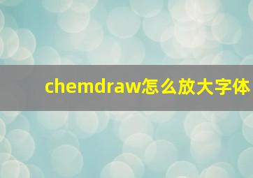 chemdraw怎么放大字体