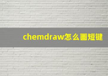 chemdraw怎么画短键