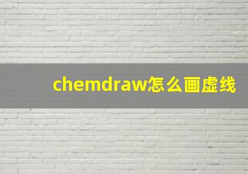 chemdraw怎么画虚线