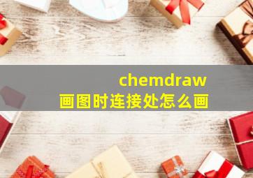 chemdraw画图时连接处怎么画