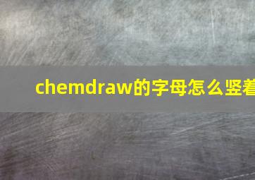 chemdraw的字母怎么竖着