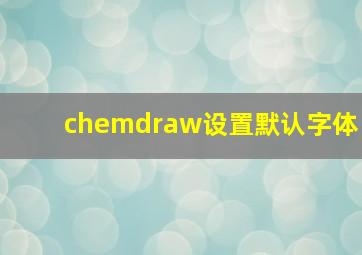 chemdraw设置默认字体