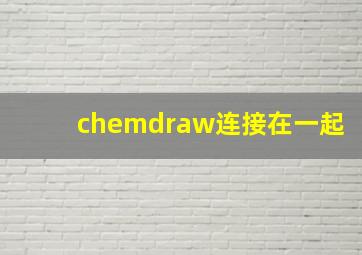 chemdraw连接在一起