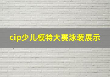 cip少儿模特大赛泳装展示