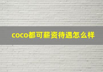 coco都可薪资待遇怎么样