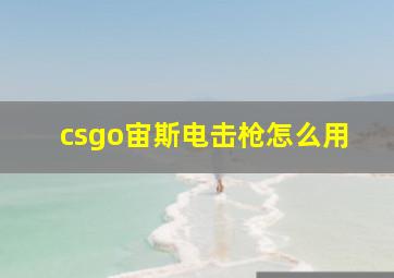 csgo宙斯电击枪怎么用