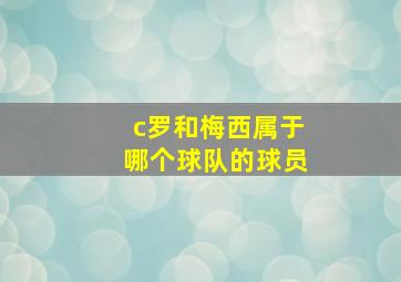 c罗和梅西属于哪个球队的球员