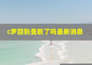 c罗回到曼联了吗最新消息