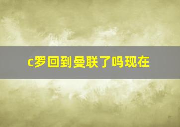 c罗回到曼联了吗现在