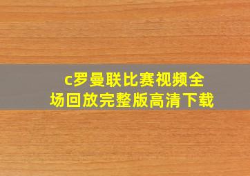 c罗曼联比赛视频全场回放完整版高清下载