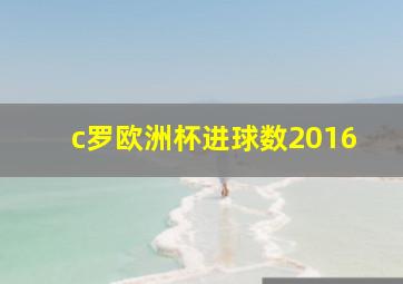 c罗欧洲杯进球数2016