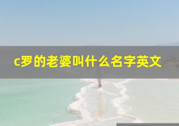 c罗的老婆叫什么名字英文