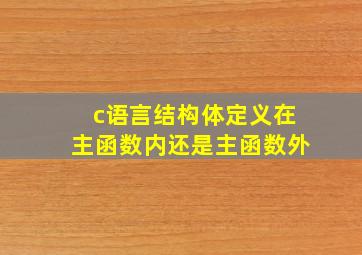 c语言结构体定义在主函数内还是主函数外