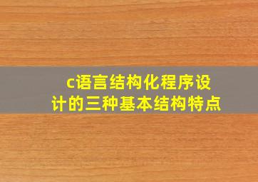 c语言结构化程序设计的三种基本结构特点