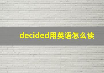 decided用英语怎么读