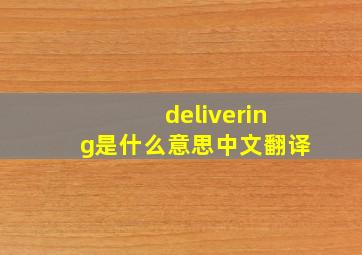 delivering是什么意思中文翻译