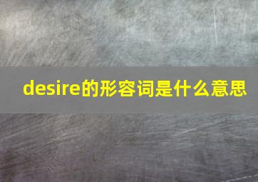 desire的形容词是什么意思