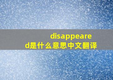 disappeared是什么意思中文翻译