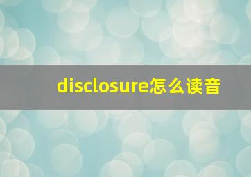 disclosure怎么读音