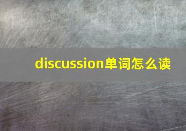 discussion单词怎么读