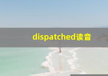 dispatched读音