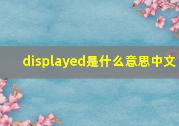 displayed是什么意思中文