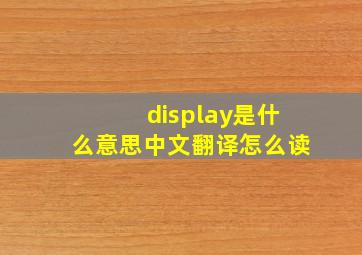 display是什么意思中文翻译怎么读