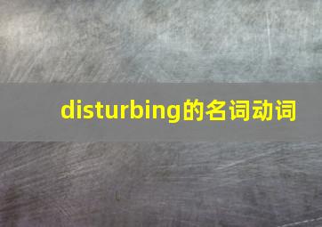 disturbing的名词动词