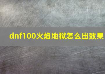 dnf100火焰地狱怎么出效果