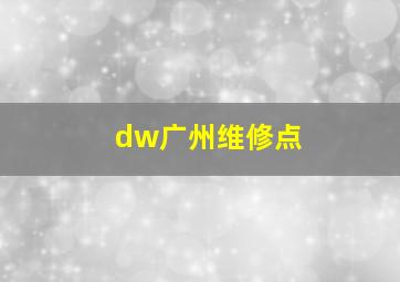 dw广州维修点