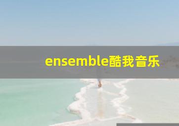 ensemble酷我音乐