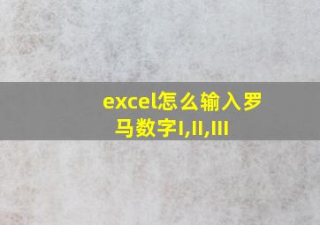 excel怎么输入罗马数字I,II,III