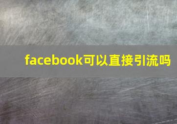 facebook可以直接引流吗