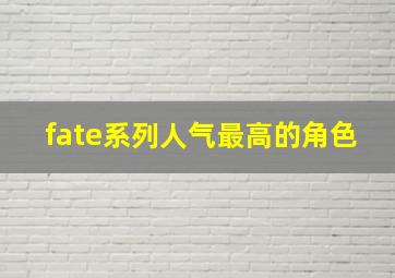 fate系列人气最高的角色