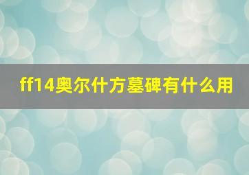 ff14奥尔什方墓碑有什么用