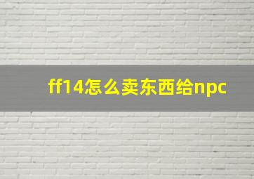 ff14怎么卖东西给npc