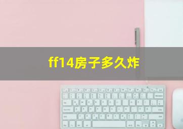 ff14房子多久炸