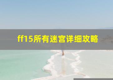 ff15所有迷宫详细攻略