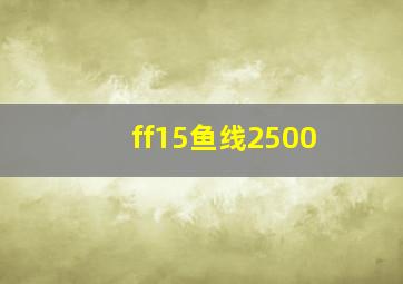 ff15鱼线2500