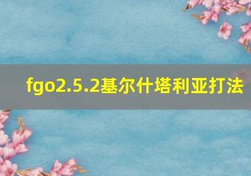 fgo2.5.2基尔什塔利亚打法