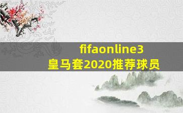 fifaonline3皇马套2020推荐球员