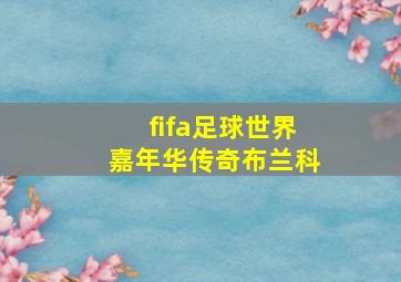 fifa足球世界嘉年华传奇布兰科