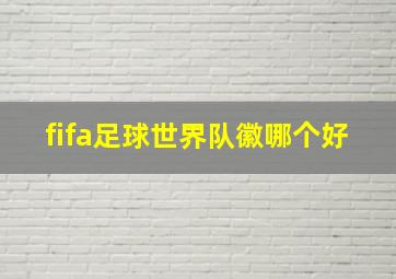 fifa足球世界队徽哪个好