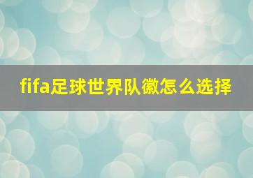 fifa足球世界队徽怎么选择