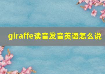 giraffe读音发音英语怎么说