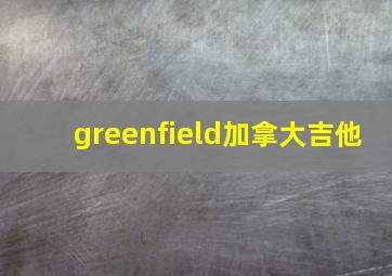 greenfield加拿大吉他