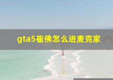 gta5崔佛怎么进麦克家