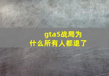 gta5战局为什么所有人都退了