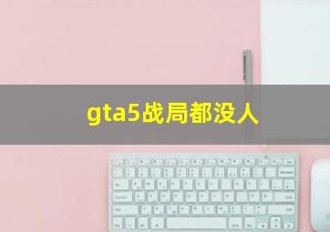 gta5战局都没人