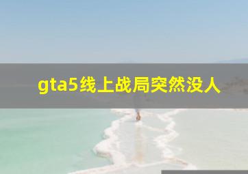 gta5线上战局突然没人